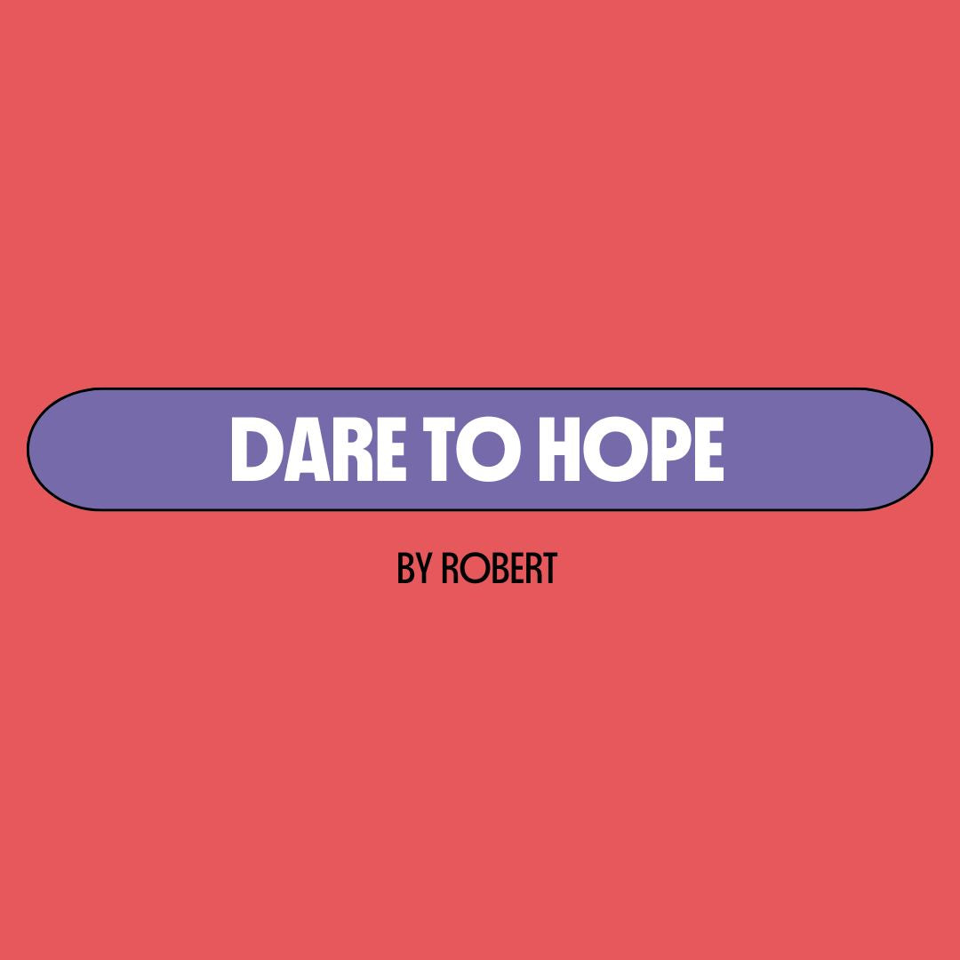 Red background with a purple text box containing white writing that reads: "dare to hope." Underneath is black writing that reads: "by Robert."