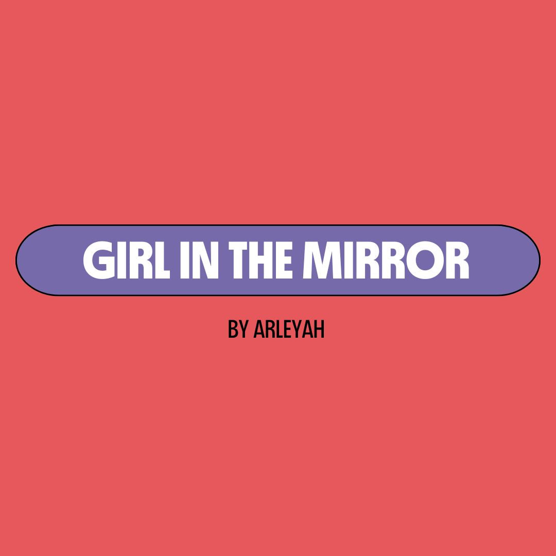 Red background with a purple text box containing white writing that reads: "girl in the mirror." Underneath is black writing that reads: "by Arleyah."