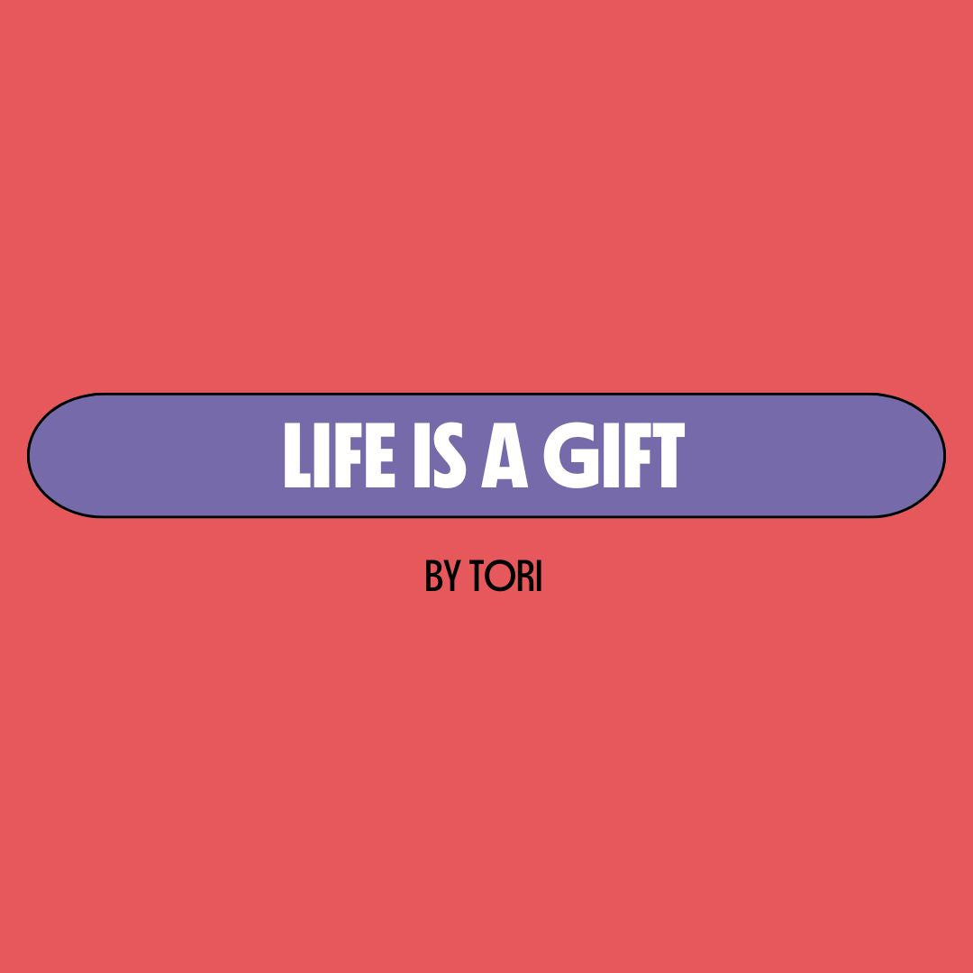 Red background with a purple text box containing white writing that reads: "life is a gift." Underneath is black writing that reads: "by Tori."