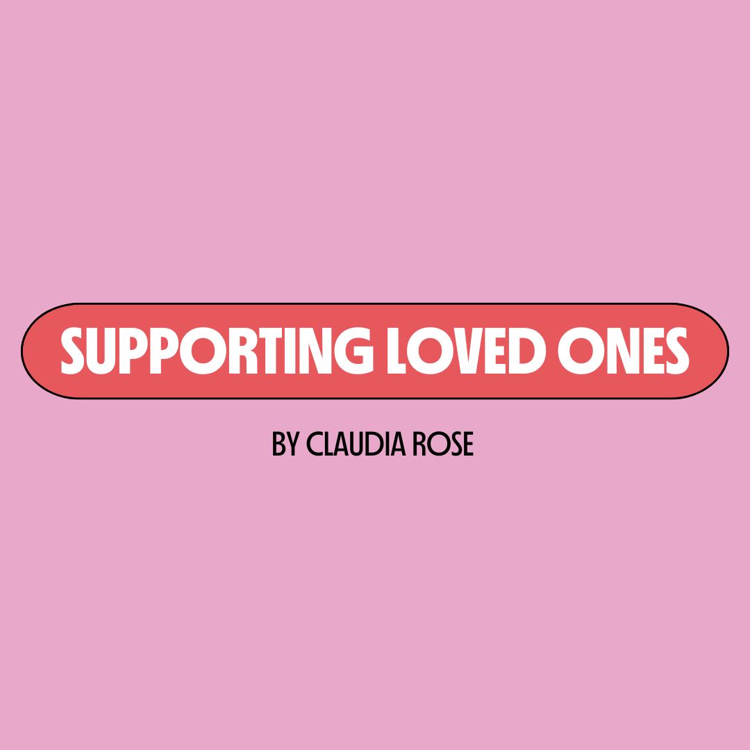Pink background with a red text box containing white writing that reads: "supporting loved ones." Underneath is black writing that reads: "by Claudia Rose."