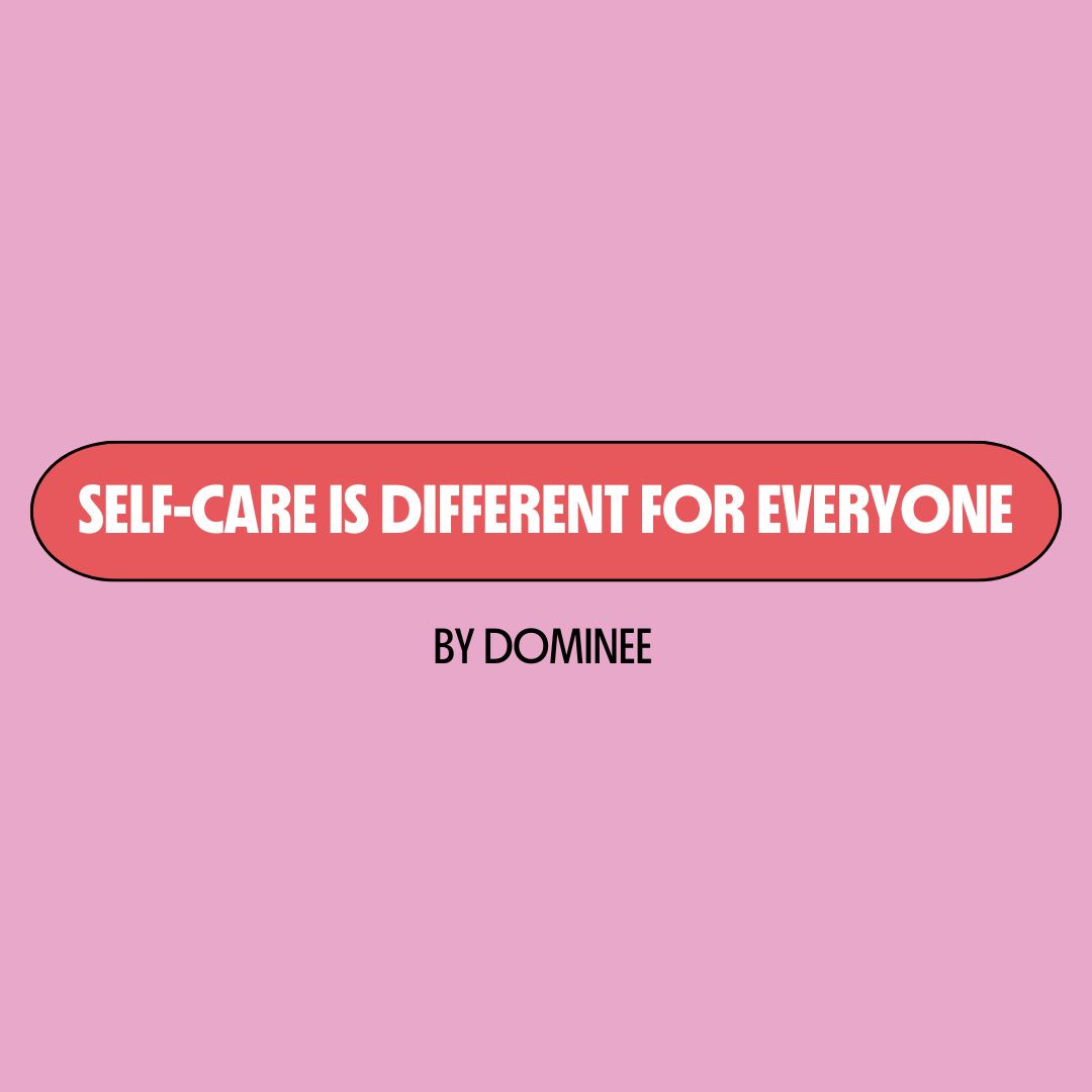 Pink background with a red text box containing white writing that reads: "self-care is different for everyone." Underneath is black writing that reads: "by Dominee."