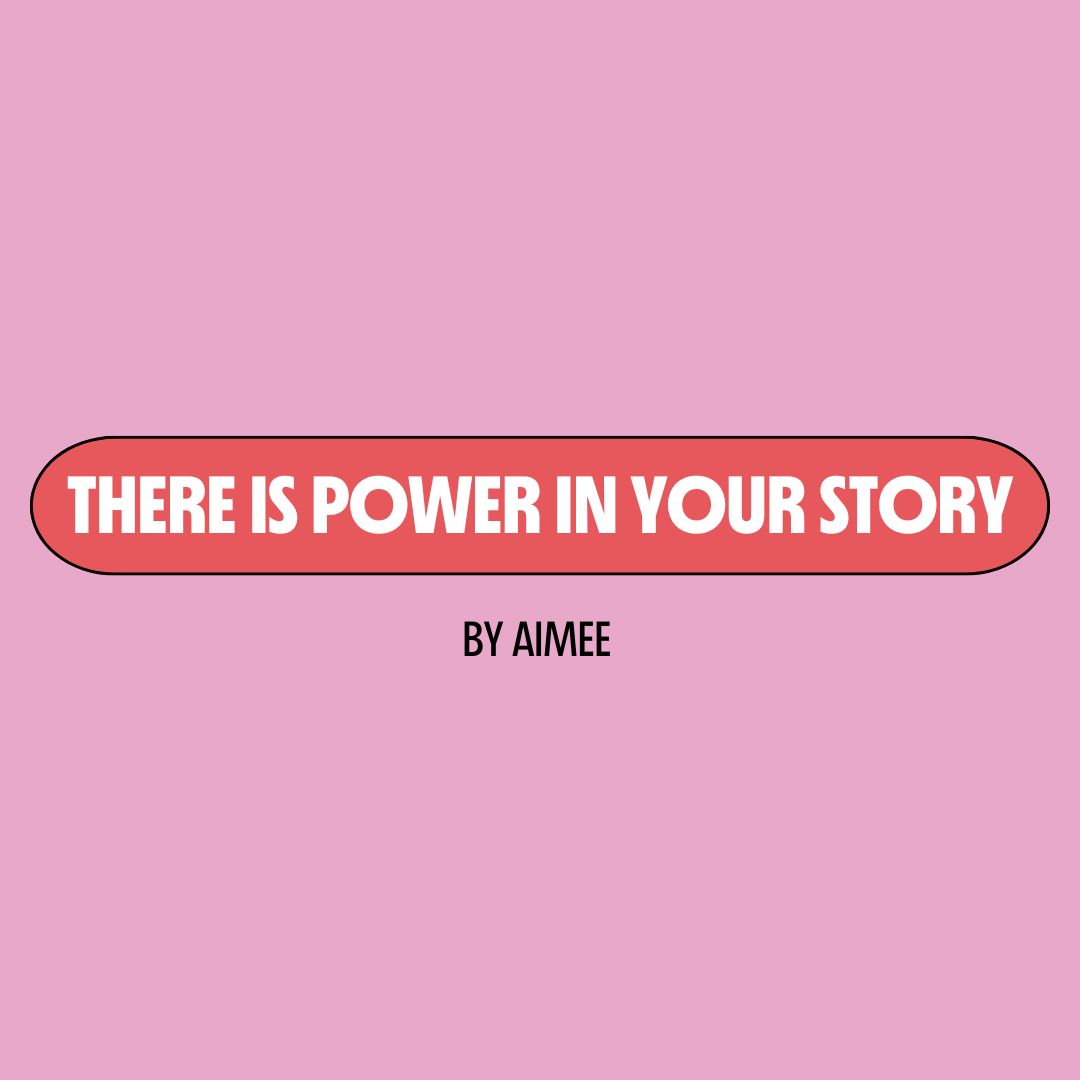Pink background with a red text box containing white writing that reads: "there is power in your story." Underneath is black writing that reads: "by Aimee."