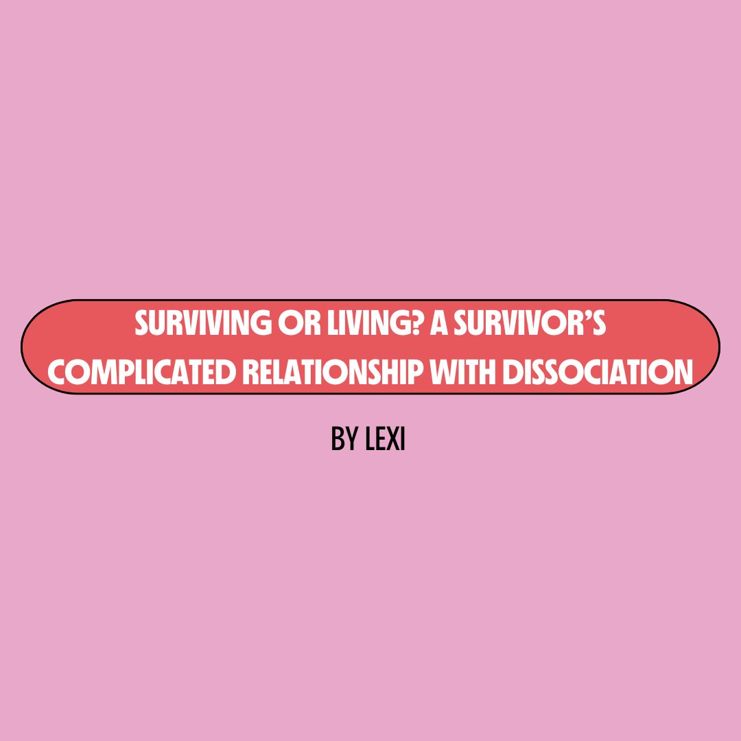 Pink background with a red text box containing white writing that reads: "surviving or living? A survivor's complicated relationship with dissociation." Underneath is black writing that reads: "by Lexi."