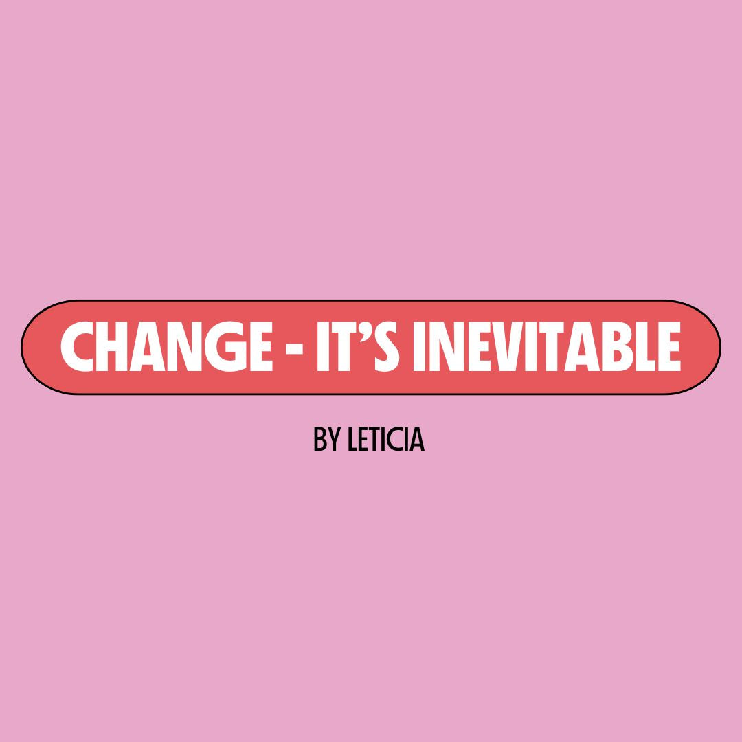 Pink background with a red text box containing white writing that reads: "change - it's inevitable." Underneath is black writing that reads: "by Leticia."
