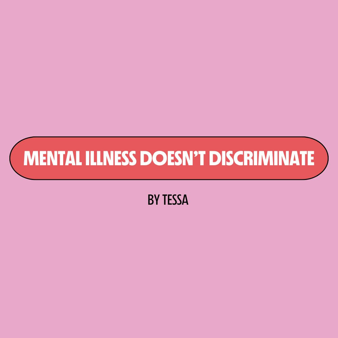 Pink background with a red text box containing white writing that reads: "mental illness doesn't discriminate." Underneath is black writing that reads: "by Tessa."