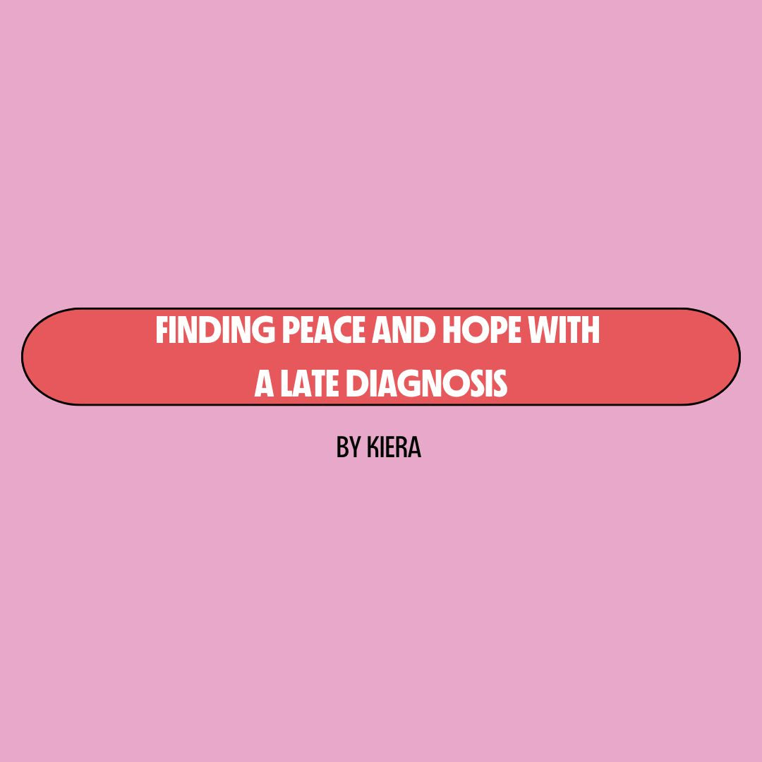 Pink background with a red text box containing white writing that reads: "finding peace and hope with a late diagnosis." Underneath is black writing that reads: "by Kiera."