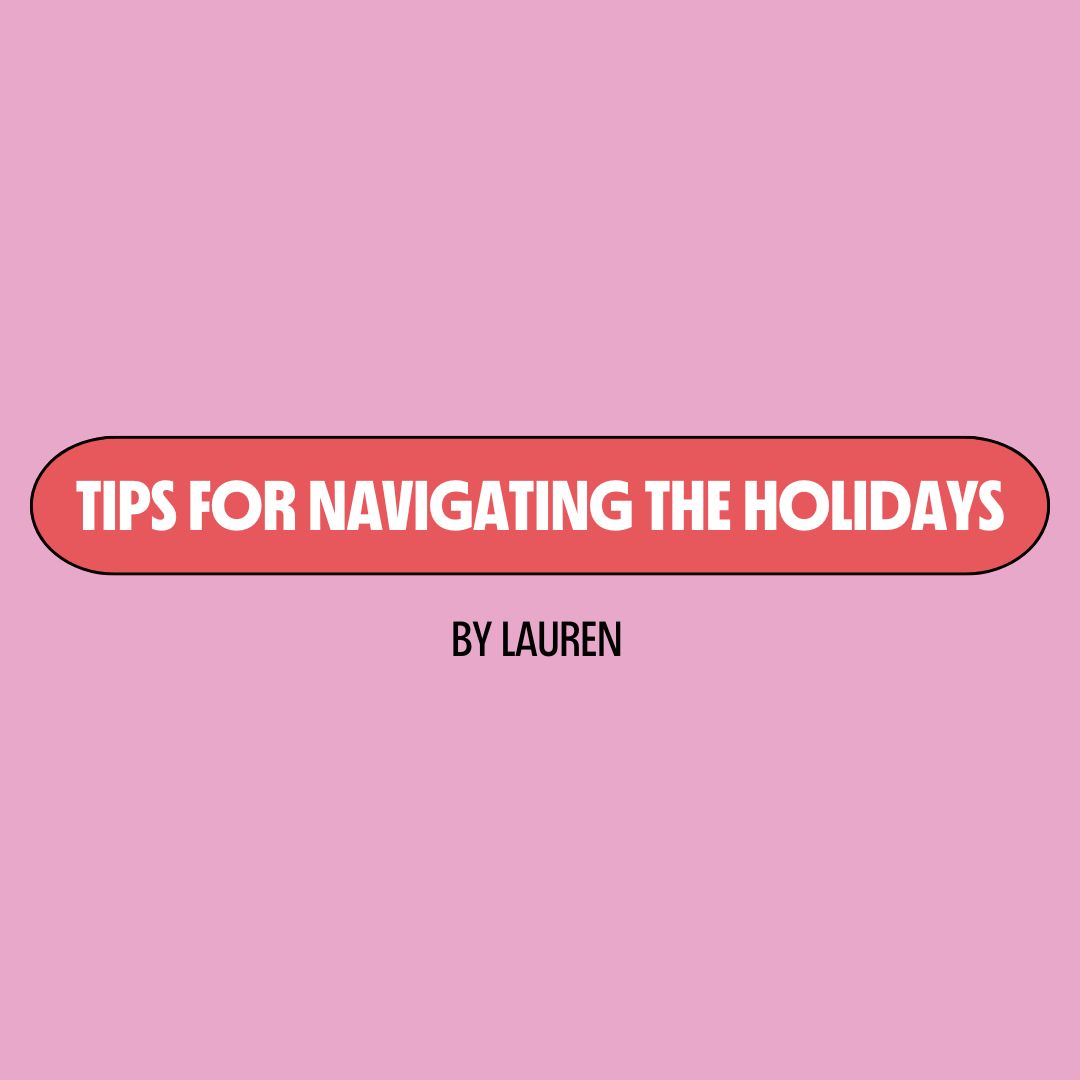 Pink background with a red text box containing white writing that reads: "tips for navigating the holidays." Underneath is black writing that reads: "by Lauren."