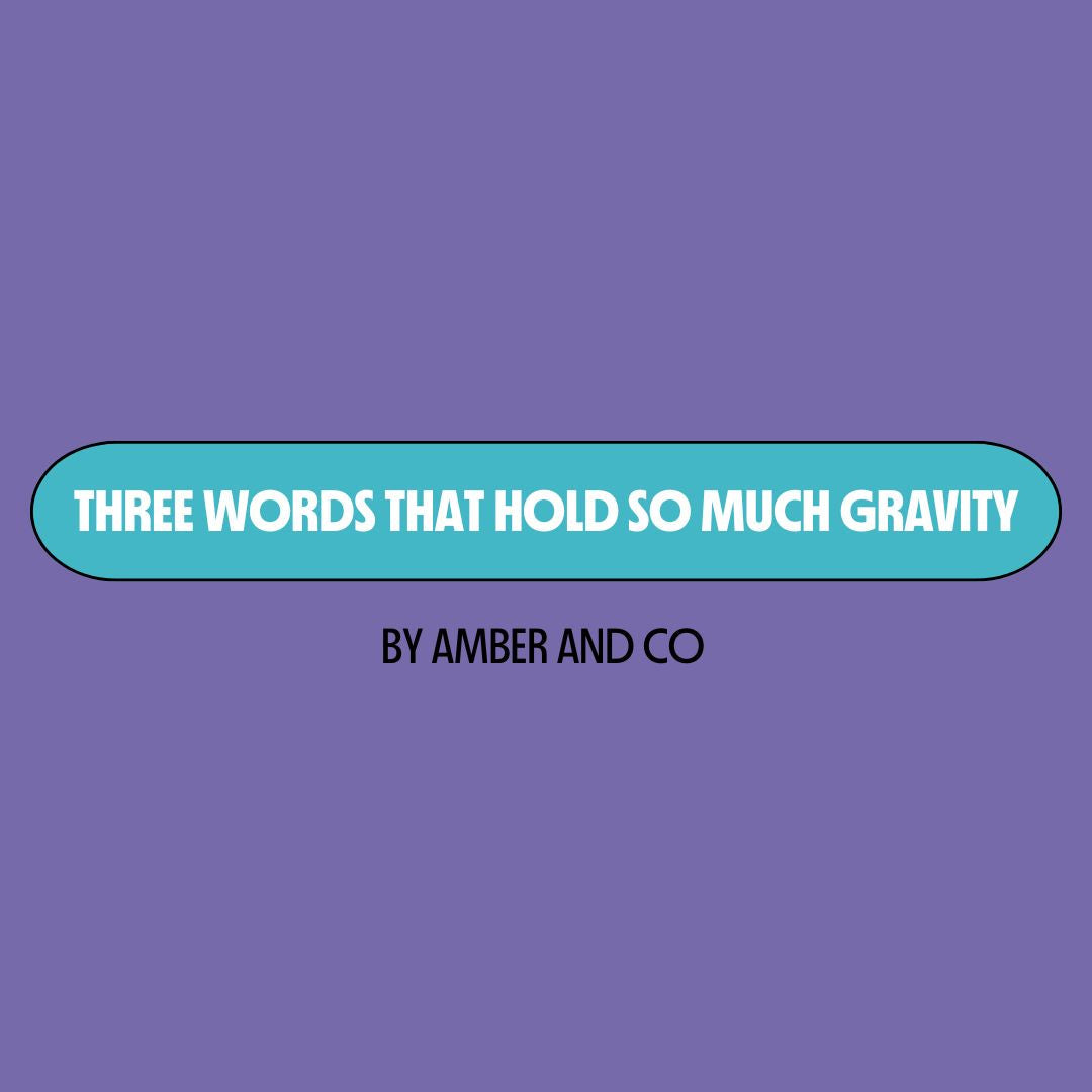 Purple background with a turquoise text box containing white writing that reads: "three words that hold so much gravity." Underneath is black writing that reads: "by Amber and Co."