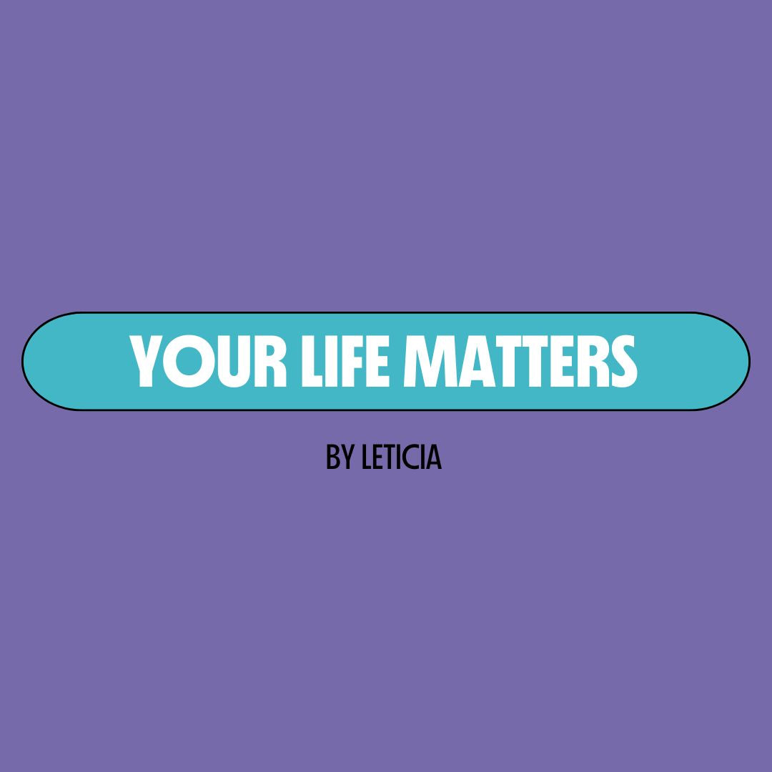 Purple background with a turquoise text box containing white writing that reads: "your life matters." Underneath is black writing that reads: "by Leticia."