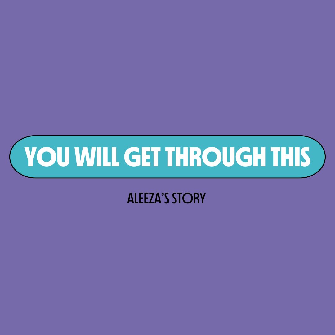 You Will Get Through This - Aleeza's Story