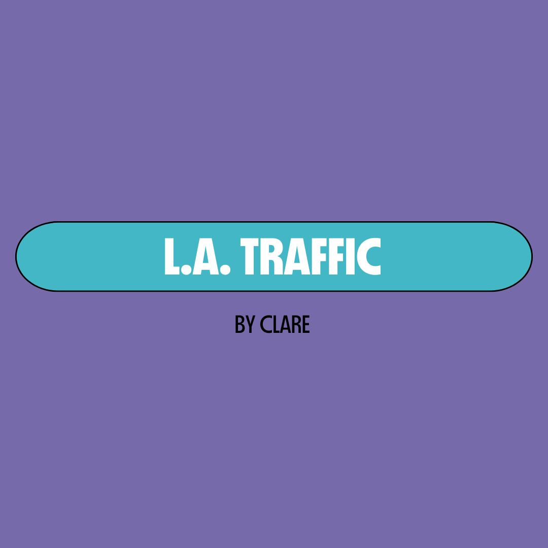 Purple background with a turquoise text box containing white writing that reads: "L.A. Traffic." Underneath is black writing that reads: "by Clare."