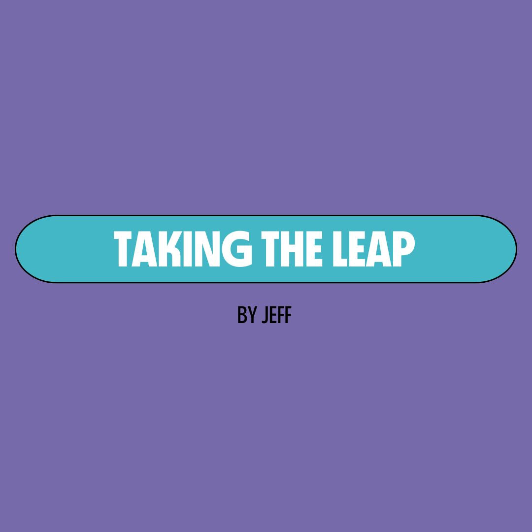 Purple background with a turquoise text box containing white writing that reads: "taking the leap." Underneath is black writing that reads: "by Jeff."