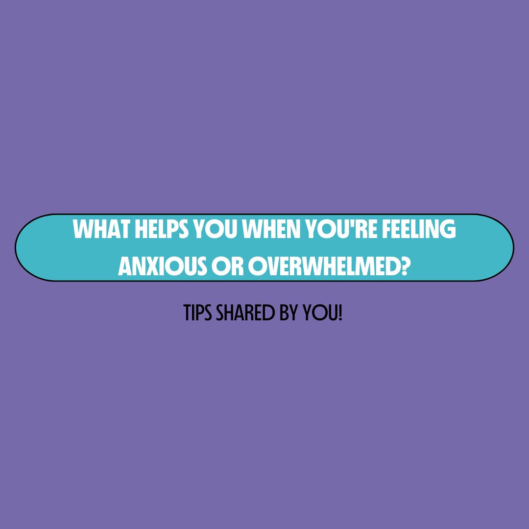 Purple background with a turquoise text box containing white writing that reads: "what helps you when you're feeling anxious or overwhelmed?" Underneath is black writing that reads: "tips shared by you!"