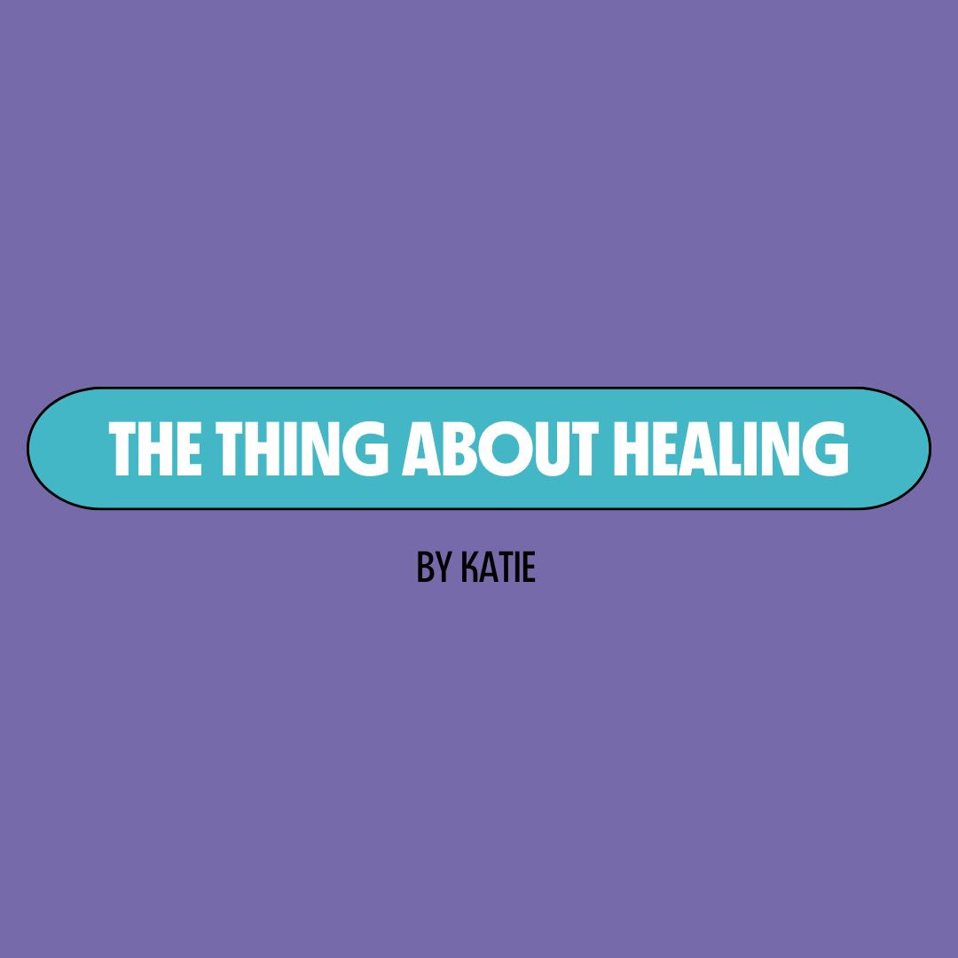 Purple background with a turquoise text box containing white writing that reads: "the thing about healing." Underneath is black writing that reads: "by Katie."