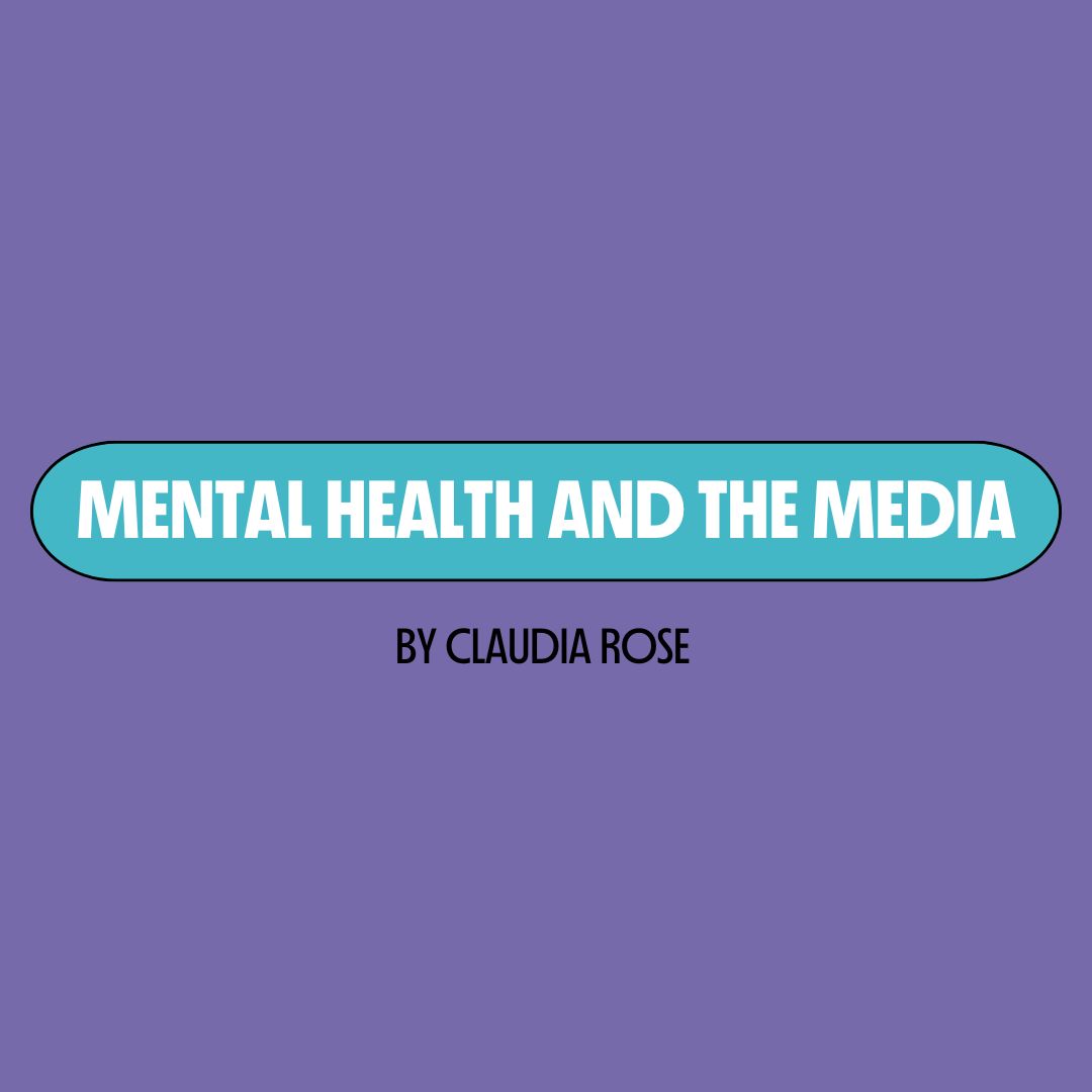 Purple background with a turquoise text box containing white writing that reads: "mental health and the media." Underneath is black writing that reads: "by Claudia Rose."