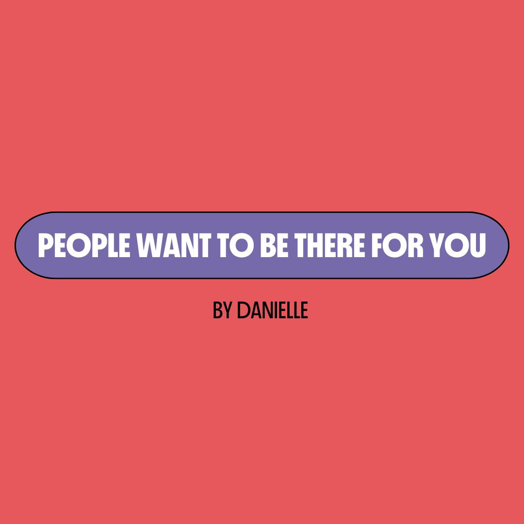 Red background with a purple text box containing white writing that reads: "people want to be there for you." Underneath is black writing that reads: "by Danielle."
