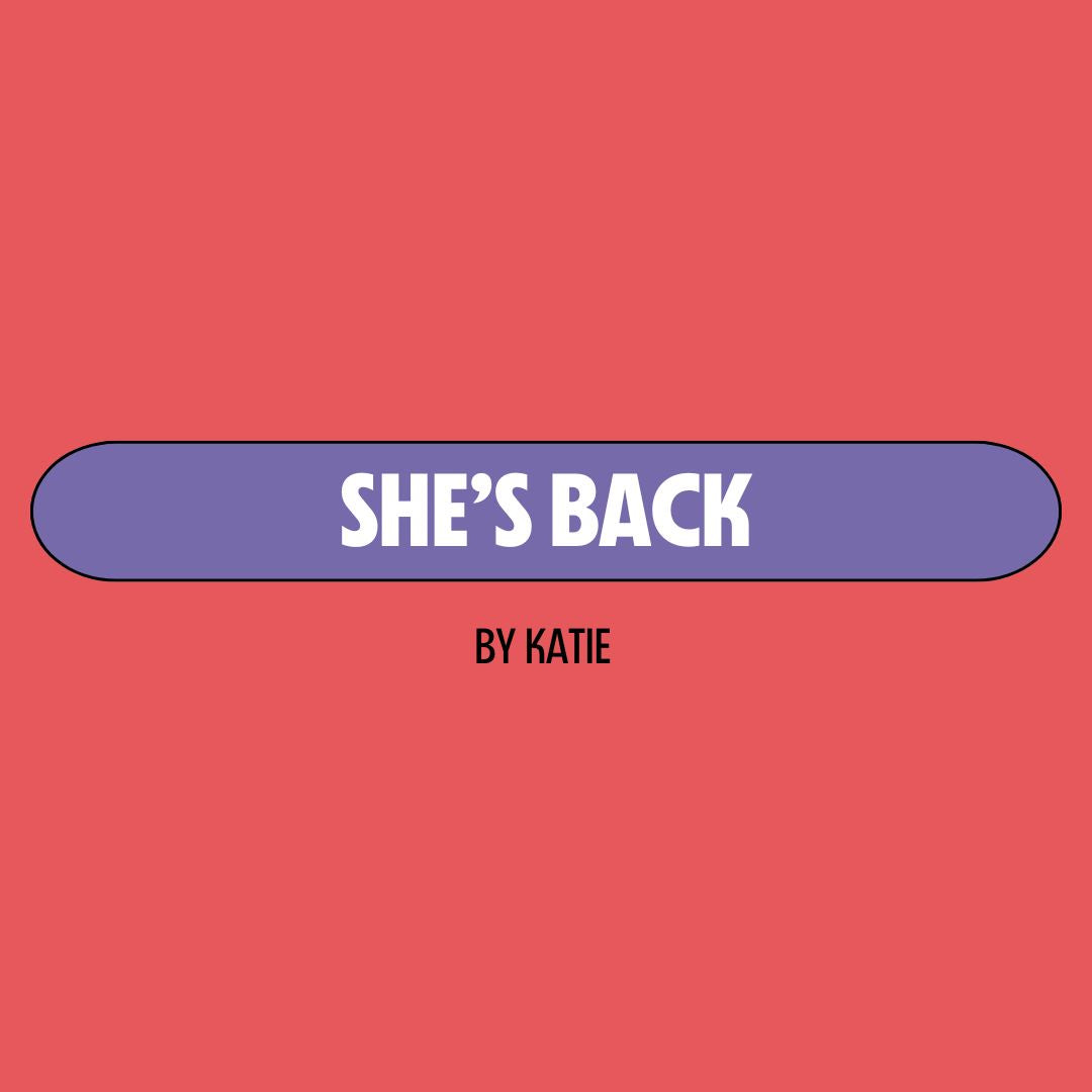 Red background with a purple text box containing white writing that reads: "she's back." Underneath is black writing that reads: "by Katie."