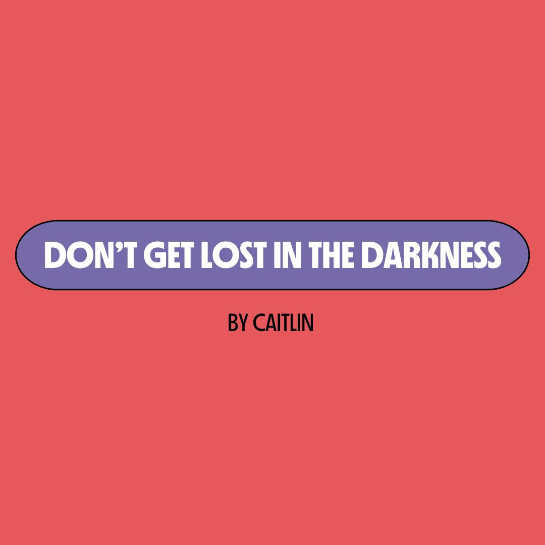 Red background with a purple text box containing white writing that reads: "don't get lost in the darkness." Underneath is black writing that reads: "by Caitlin."