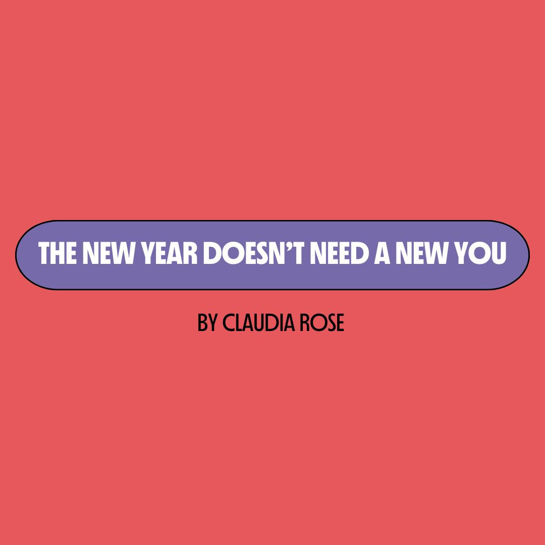 Red background with a purple text box containing white writing that reads: "the new year doesn't need a new you." Underneath is black writing that reads: "by Claudia Rose."