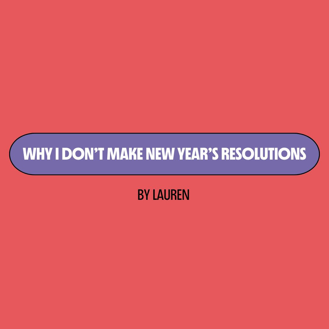 Red background with a purple text box containing white writing that reads: "why I don't make new year's resolutions." Underneath is black writing that reads: "by Lauren."
