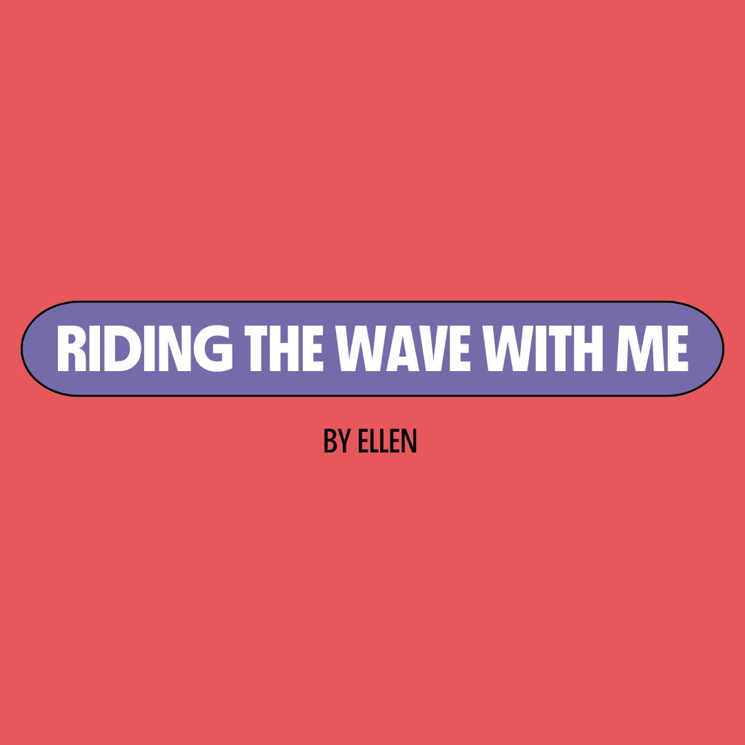 Red background with a purple text box containing white writing that reads: "riding the wave with me." Underneath is black writing that reads: "by Ellen."